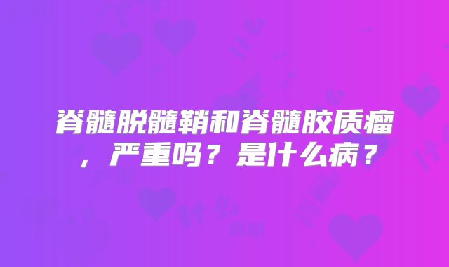 脊髓脱髓鞘和脊髓胶质瘤，严重吗？是什么病？