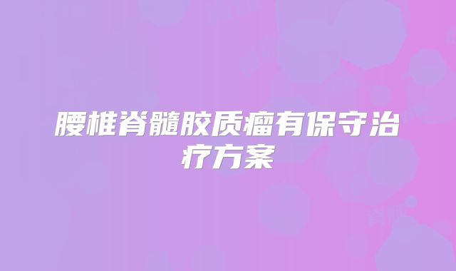 腰椎脊髓胶质瘤有保守治疗方案