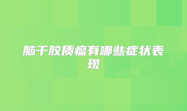 脑干胶质瘤有哪些症状表现