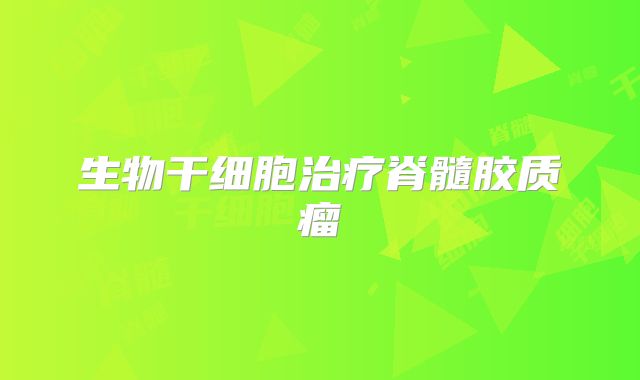 生物干细胞治疗脊髓胶质瘤