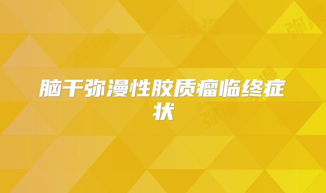 脑干弥漫性胶质瘤临终症状
