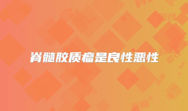 脊髓胶质瘤是良性恶性