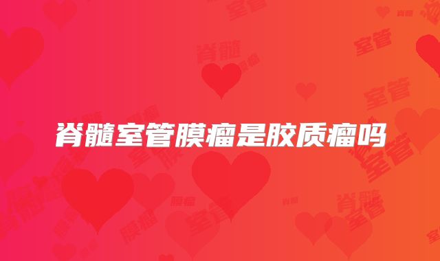 脊髓室管膜瘤是胶质瘤吗