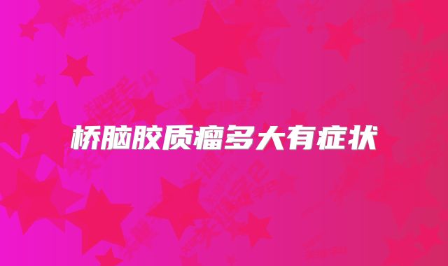 桥脑胶质瘤多大有症状