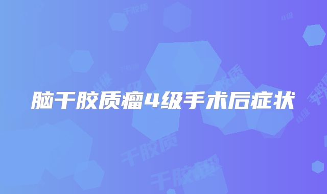脑干胶质瘤4级手术后症状