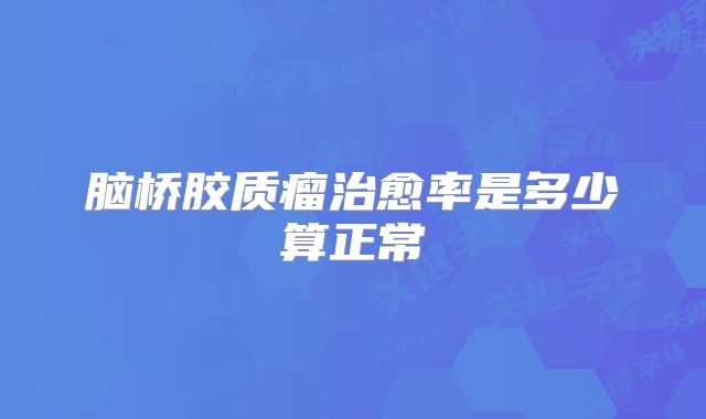脑桥胶质瘤治愈率是多少算正常