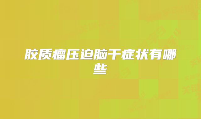 胶质瘤压迫脑干症状有哪些
