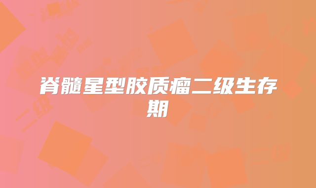 脊髓星型胶质瘤二级生存期