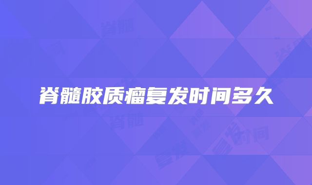 脊髓胶质瘤复发时间多久