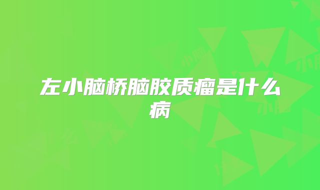 左小脑桥脑胶质瘤是什么病