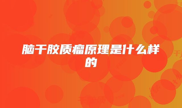 脑干胶质瘤原理是什么样的