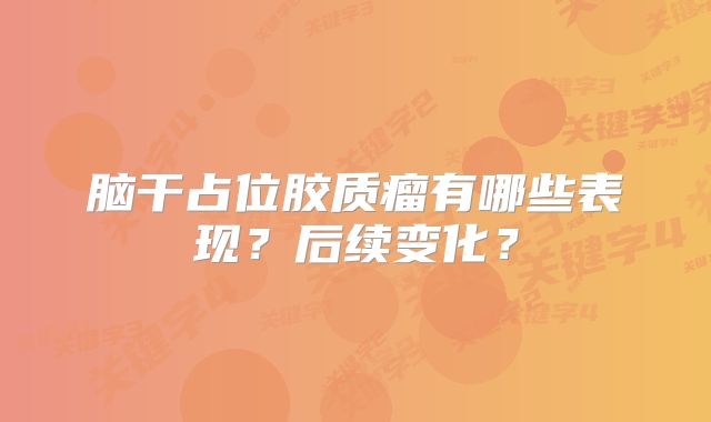 脑干占位胶质瘤有哪些表现？后续变化？