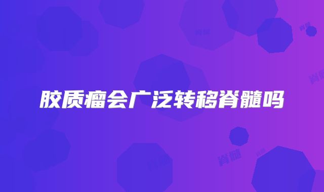 胶质瘤会广泛转移脊髓吗
