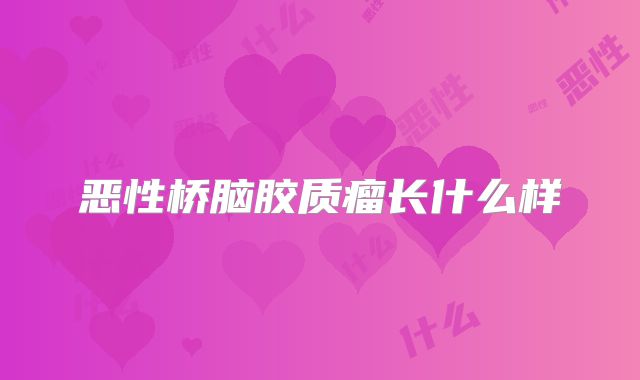 恶性桥脑胶质瘤长什么样