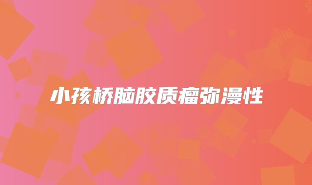 小孩桥脑胶质瘤弥漫性