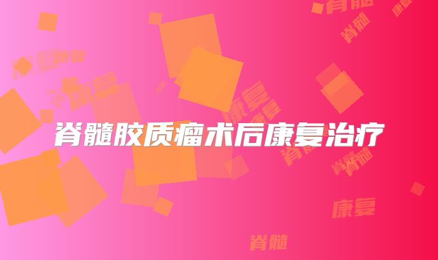 脊髓胶质瘤术后康复治疗
