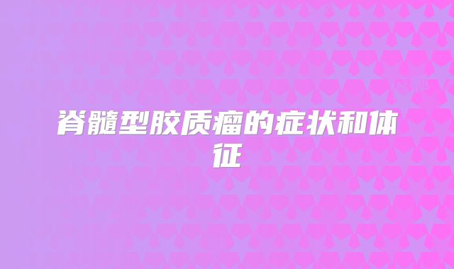 脊髓型胶质瘤的症状和体征