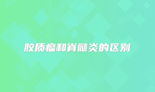 胶质瘤和脊髓炎的区别
