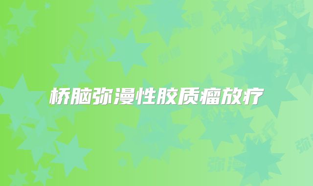 桥脑弥漫性胶质瘤放疗