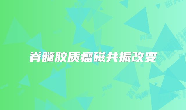脊髓胶质瘤磁共振改变