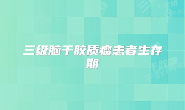 三级脑干胶质瘤患者生存期
