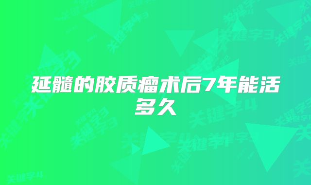延髓的胶质瘤术后7年能活多久
