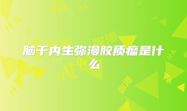 脑干内生弥漫胶质瘤是什么