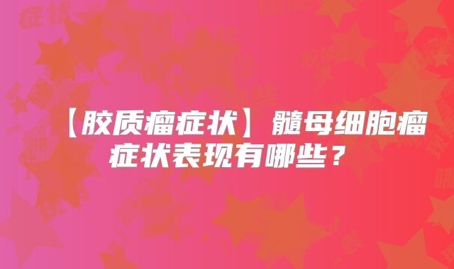 【胶质瘤症状】髓母细胞瘤症状表现有哪些？
