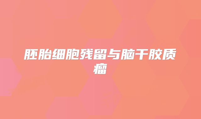 胚胎细胞残留与脑干胶质瘤