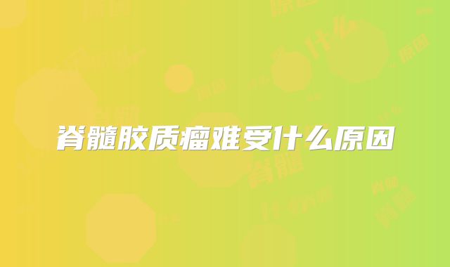 脊髓胶质瘤难受什么原因
