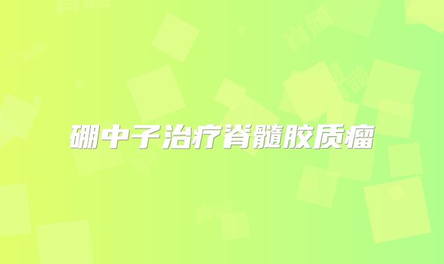 硼中子治疗脊髓胶质瘤