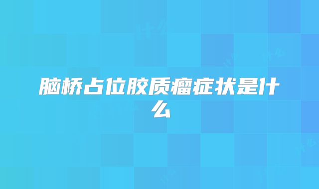 脑桥占位胶质瘤症状是什么