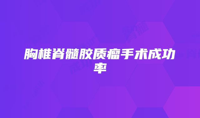 胸椎脊髓胶质瘤手术成功率