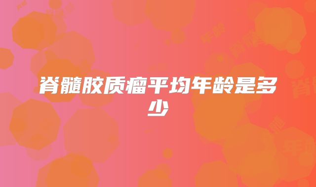 脊髓胶质瘤平均年龄是多少