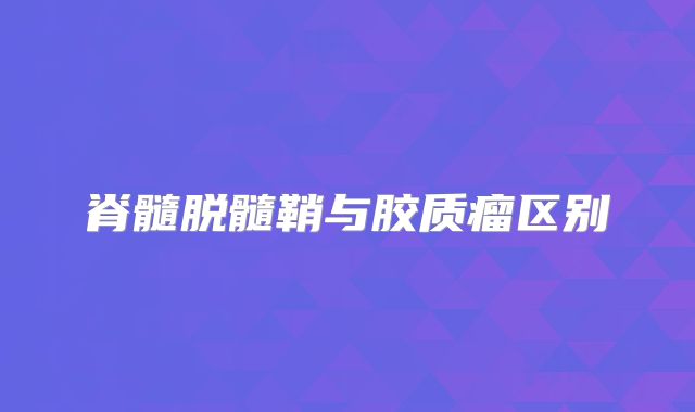 脊髓脱髓鞘与胶质瘤区别