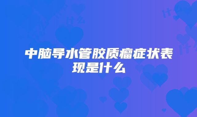 中脑导水管胶质瘤症状表现是什么