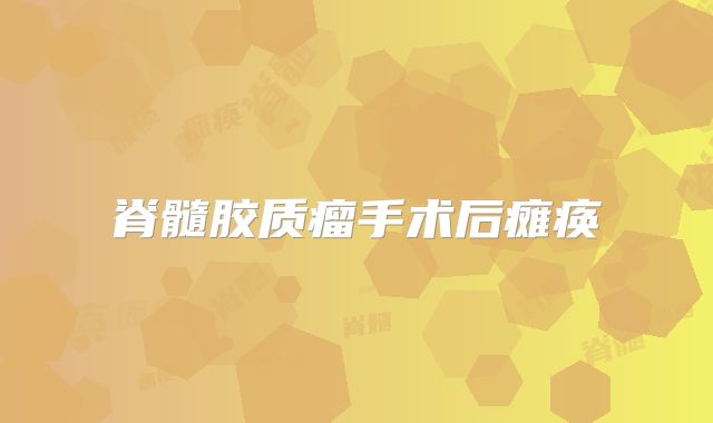 脊髓胶质瘤手术后瘫痪