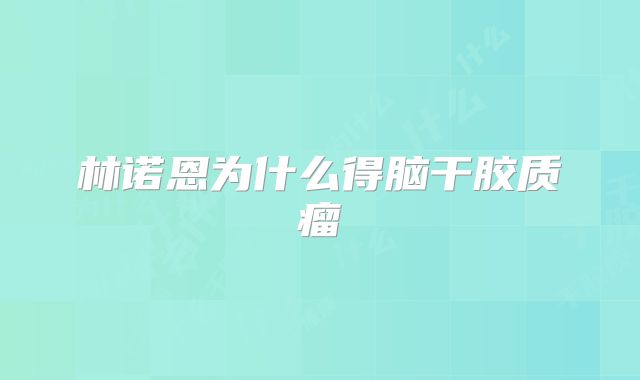 林诺恩为什么得脑干胶质瘤
