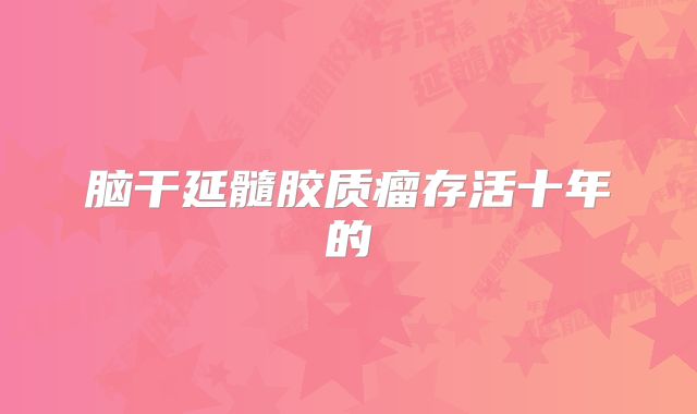 脑干延髓胶质瘤存活十年的