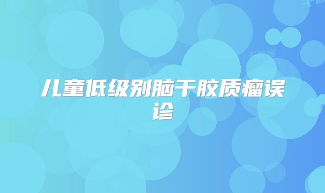 儿童低级别脑干胶质瘤误诊