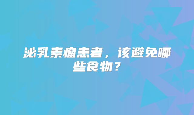 泌乳素瘤患者，该避免哪些食物？