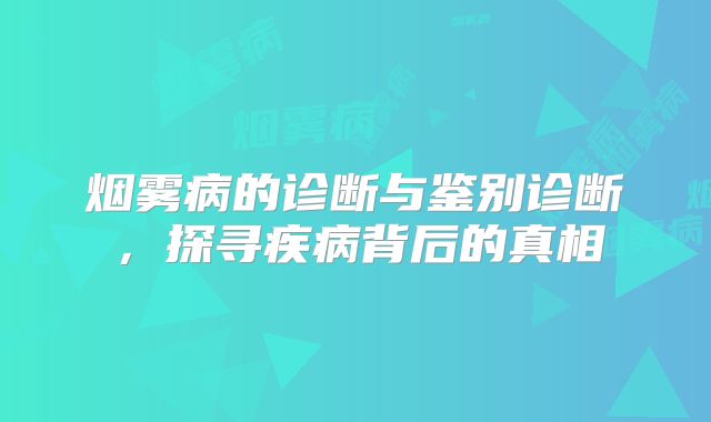 烟雾病的诊断与鉴别诊断，探寻疾病背后的真相