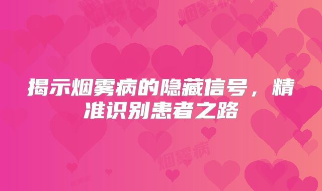 揭示烟雾病的隐藏信号，精准识别患者之路