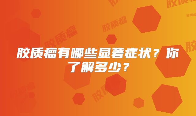胶质瘤有哪些显著症状？你了解多少？