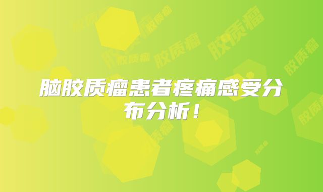 脑胶质瘤患者疼痛感受分布分析！
