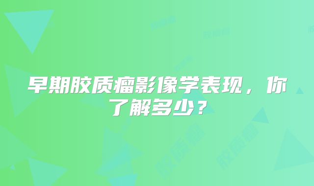 早期胶质瘤影像学表现，你了解多少？