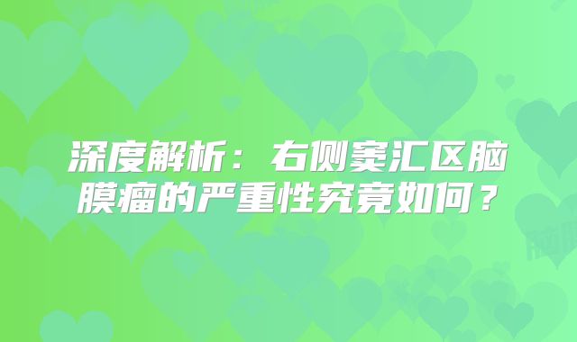 深度解析：右侧窦汇区脑膜瘤的严重性究竟如何？