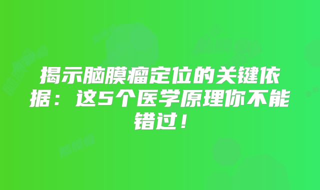 揭示脑膜瘤定位的关键依据：这5个医学原理你不能错过！