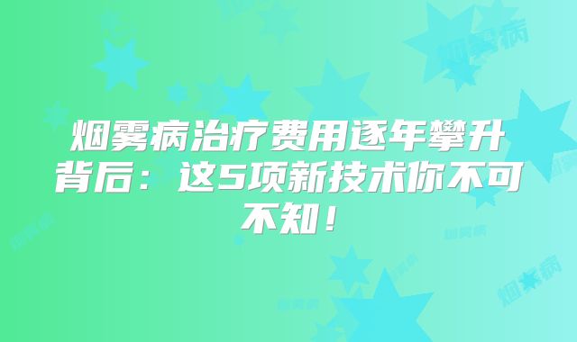 烟雾病治疗费用逐年攀升背后：这5项新技术你不可不知！