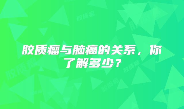 胶质瘤与脑癌的关系，你了解多少？